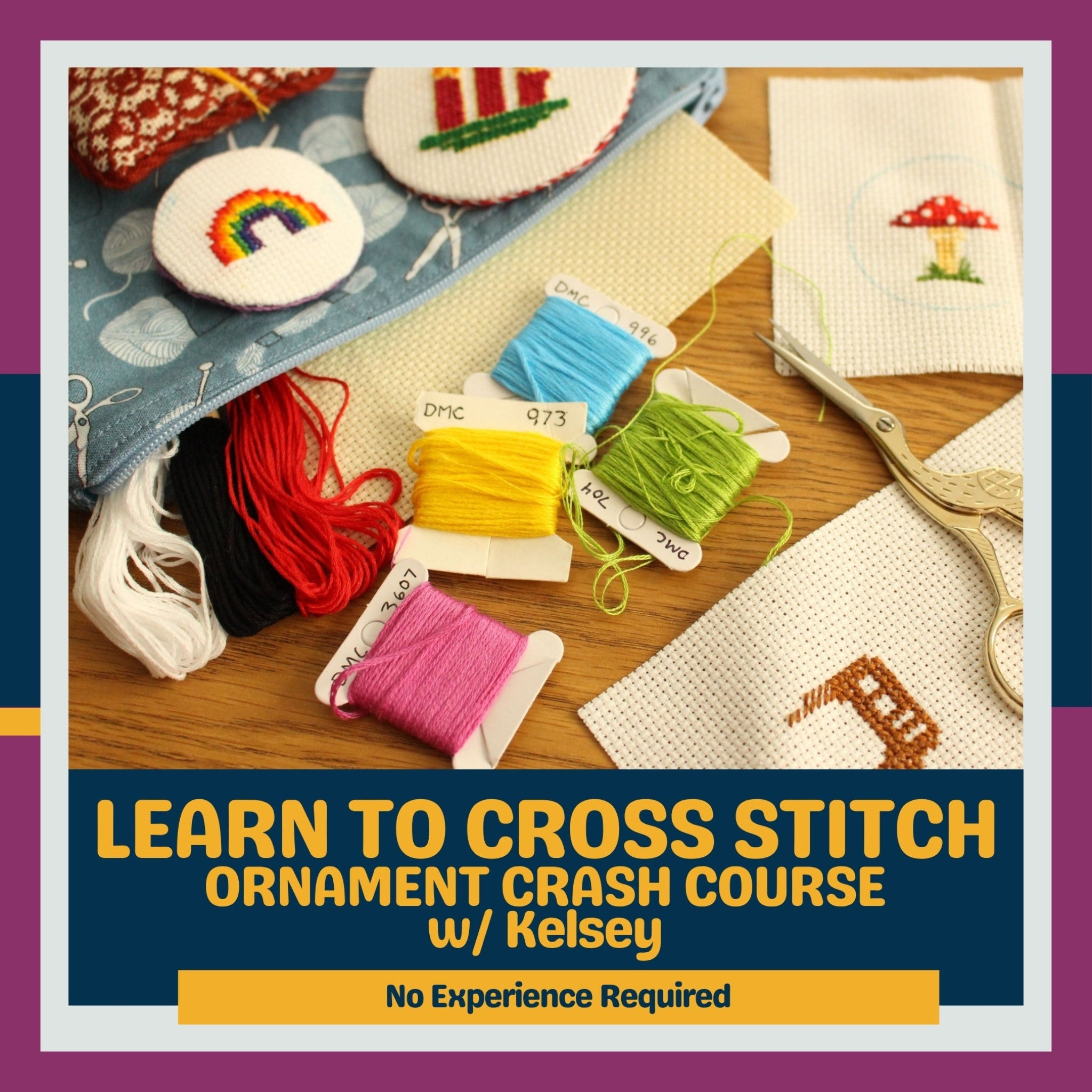 Promotional graphic for a cross stitch ornament crash course with Kelsey, showing various colorful threads, finished embroidered pieces, scissors, and fabric on a wooden surface, with text reading 'LEARN TO CROSS STITCH ORNAMENT CRASH COURSE w/ Kelsey' and 'No Experience Required'.