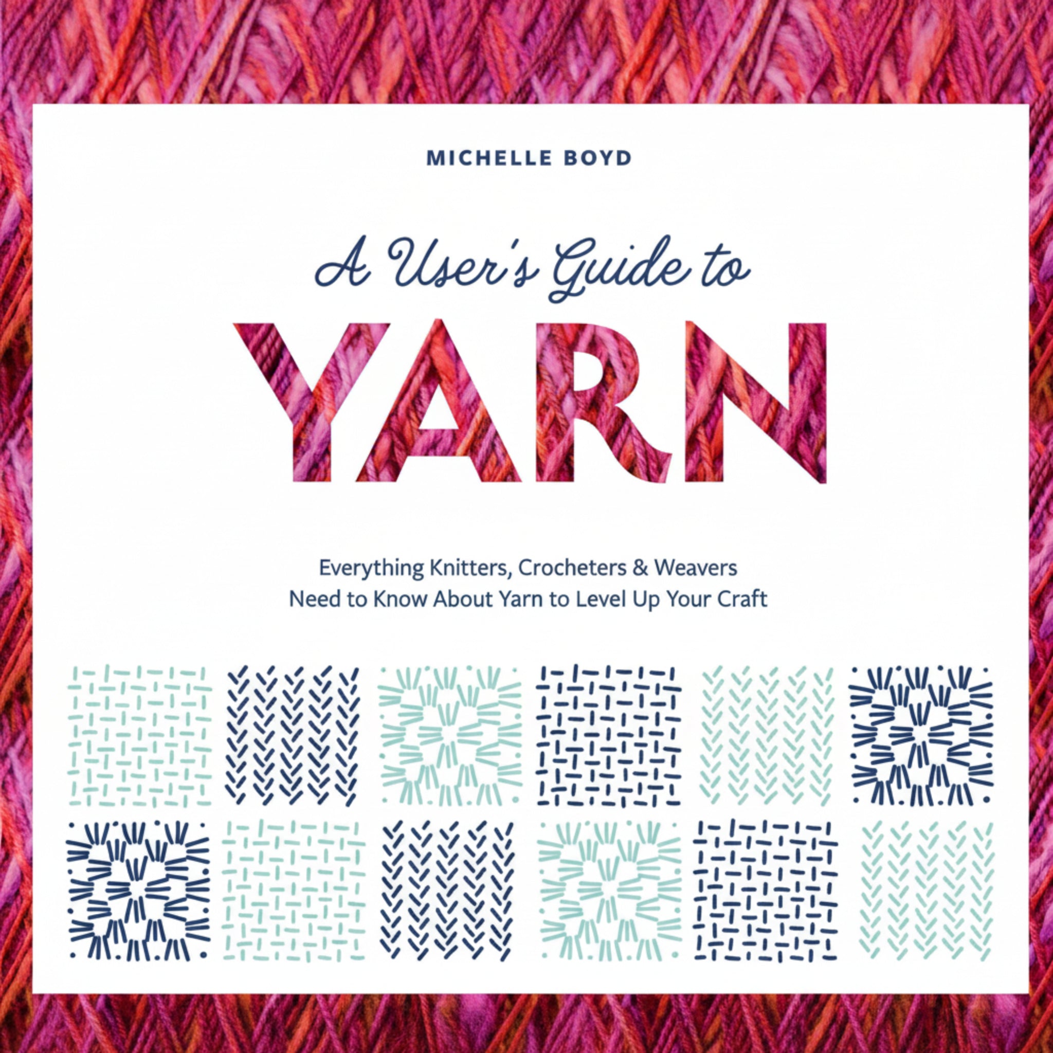 A User's Guide to Yarn by Michelle Boyd. From Nine Ten Publications — comprehensive yarn guide for knitters, crocheters and weavers.
