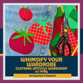 Promotional graphic for a clothing upcycle workshop with Kelly, featuring a close-up of denim with tomato and strawberry fabric appliques, craft scissors, and colourful fabric pieces. 'WHIMISIFY YOUR WARDROBE CLOTHING UPCYCLE WORKSHOP w/ Kelly'. Halifax, NS.